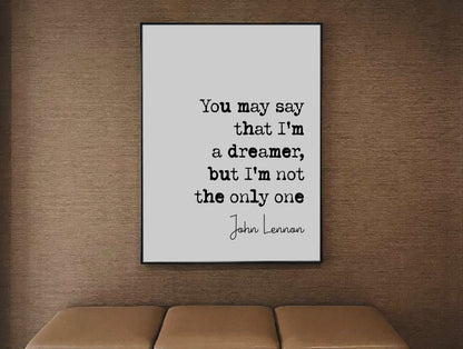 John Lennon Quote Print You May Say I'm A Dreamer But I'm Not The Only One The Beatles Minimalist Home Decor Monochrome Wall Art Unframed