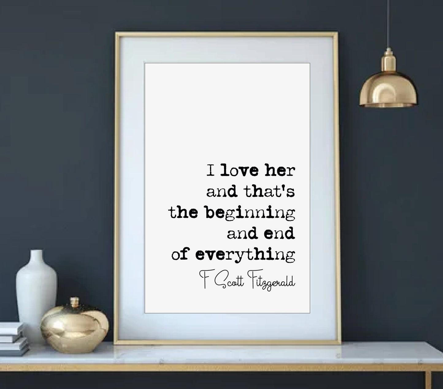 F Scott Fitzgerald Quote Print I Love Her And Thats The Beginning And End Of Everything Minimalist Home Decor Monochrome Wall Art Unframed