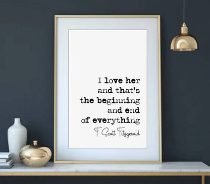 F Scott Fitzgerald Quote Print I Love Her And Thats The Beginning And End Of Everything Minimalist Home Decor Monochrome Wall Art Unframed