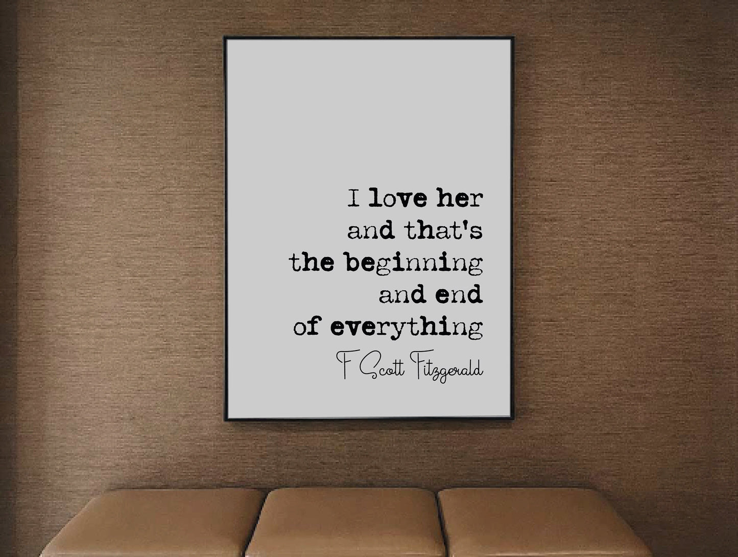 F Scott Fitzgerald Quote Print I Love Her And Thats The Beginning And End Of Everything Minimalist Home Decor Monochrome Wall Art Unframed