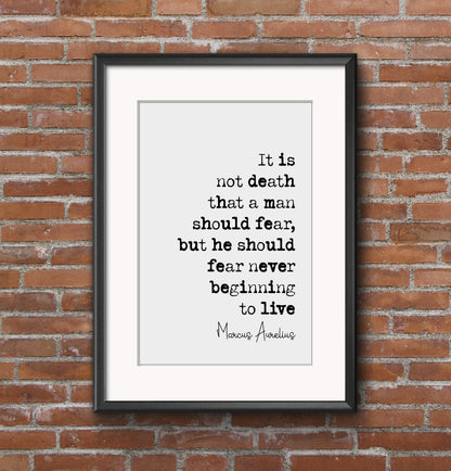 Marcus Aurelius Quote Print It Is Not Death A Man Should Fear He Should Fear Never Beginning To Live Stoicism Home Decor Minimalist Unframed