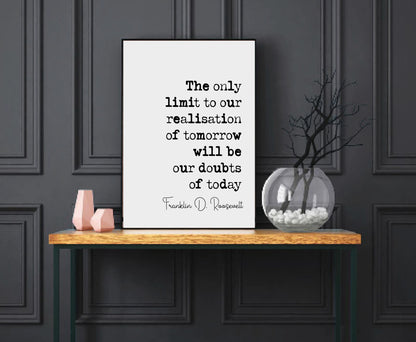 Franklin D Roosevelt Quote Print The Only Limit To Our Realisation Of Tomorrow Will Be Our Doubts Of Today Minimalist Wall Art Unframed