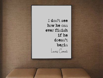 Lewis Carroll Quote Print I Don't See How He Can Ever Finish If He Doesn't Begin Minimalist Decor Book Wall Art Unframed Alice In Wonderland