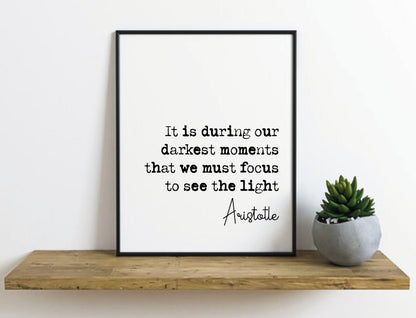 Aristotle Quote Print It Is During Our Darkest Moments That We Must Focus To See The Light Minimalist Decor Monochrome Wall Art Unframed Art