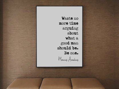 Marcus Aurelius Quote Print Waste No More Time Arguing What A Good Man Should Be One Minimalist Home Decor Unframed Monochro0me Wall Art