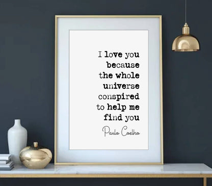 Paulo Coelho Quote Print I Love You Because The Whole Universe Conspired To Help Me Find You Minimalist Home Decor Monochrome Art Unframed