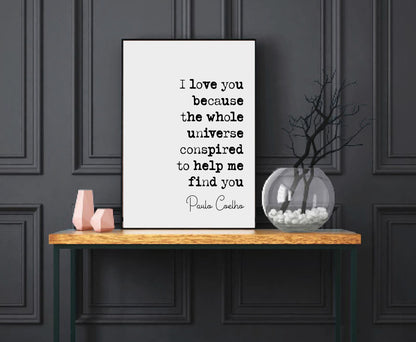 Paulo Coelho Quote Print I Love You Because The Whole Universe Conspired To Help Me Find You Minimalist Home Decor Monochrome Art Unframed