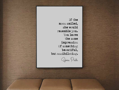 Sylvia Plath Quote Print If The Moon Smiled She Would Resemble You Something Beautiful But Annihilating Minimalist Home Wall Decor Unframed