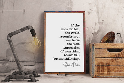 Sylvia Plath Quote Print If The Moon Smiled She Would Resemble You Something Beautiful But Annihilating Minimalist Home Wall Decor Unframed