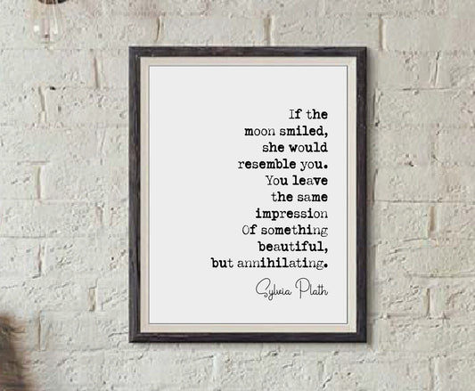 Sylvia Plath Quote Print If The Moon Smiled She Would Resemble You Something Beautiful But Annihilating Minimalist Home Wall Decor Unframed