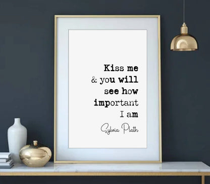 Sylvia Plath Quote Print Kiss Me And You Will See How Important I Am Feminist Icon Minimalist Home Decor Monochrome Poster Wall Art Unframed