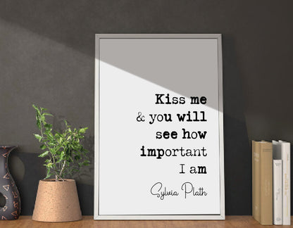 Sylvia Plath Quote Print Kiss Me And You Will See How Important I Am Feminist Icon Minimalist Home Decor Monochrome Poster Wall Art Unframed