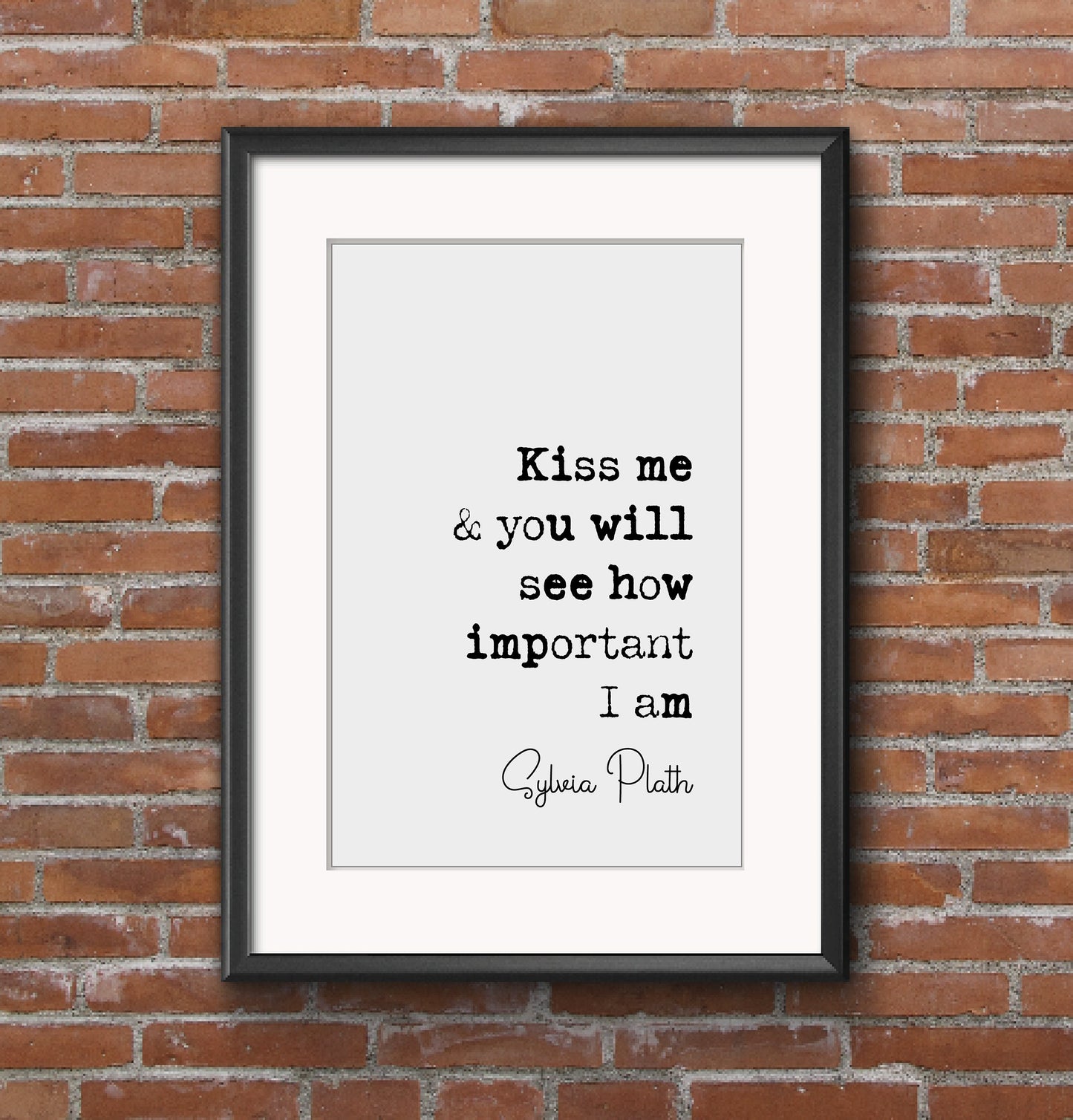 Sylvia Plath Quote Print Kiss Me And You Will See How Important I Am Feminist Icon Minimalist Home Decor Monochrome Poster Wall Art Unframed