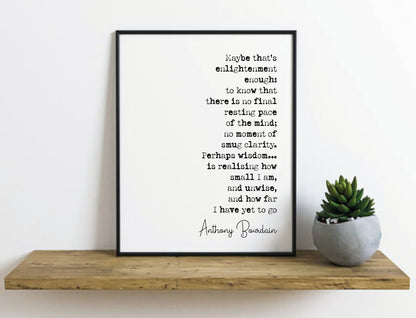 Anthony Bourdain Quote Print About Life Maybe That's Enlightenment Enough Minimalist Home Decor Monochrome Poster Wall Art Unframed Chef