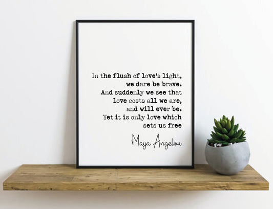 Maya Angelou Quote Print In The Flush Of Love's Light We Dare Be Brave Minimalist Home Decor Monochrome Wall Art Unframed Love Sets Us Free