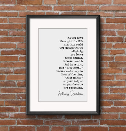 Anthony Bourdain Quote Print As You Move Through This Life And This World You Change Things Slightly Minimalist Home Decor Wall Art Unframed