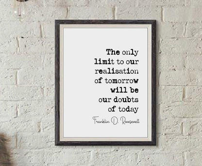 Franklin D Roosevelt Quote Print The Only Limit To Our Realisation Of Tomorrow Will Be Our Doubts Of Today Minimalist Wall Art Unframed