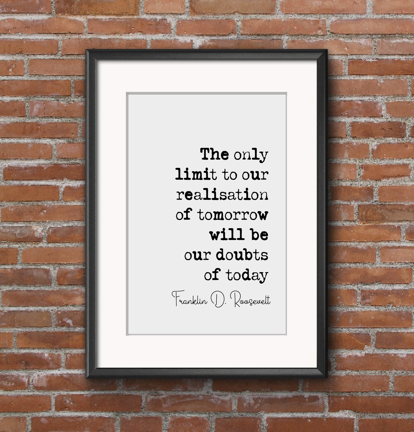 Franklin D Roosevelt Quote Print The Only Limit To Our Realisation Of Tomorrow Will Be Our Doubts Of Today Minimalist Wall Art Unframed