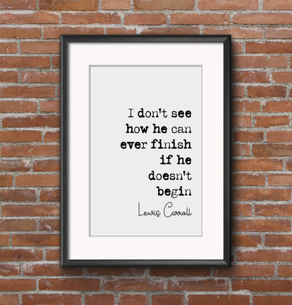 Lewis Carroll Quote Print I Don't See How He Can Ever Finish If He Doesn't Begin Minimalist Decor Book Wall Art Unframed Alice In Wonderland