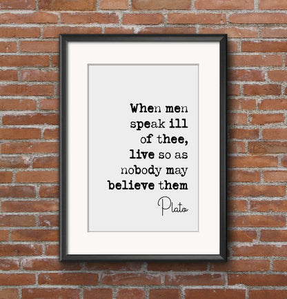 Plato Quote Print When Men Speak Ill Of Thee Live So As Nobody May Believe Them Minimalist Decor Monochrome Wall Art Philosophy Unframed Art