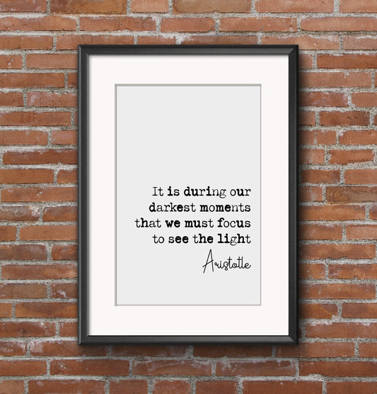 Aristotle Quote Print It Is During Our Darkest Moments That We Must Focus To See The Light Minimalist Decor Monochrome Wall Art Unframed Art