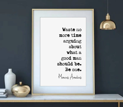 Marcus Aurelius Quote Print Waste No More Time Arguing What A Good Man Should Be One Minimalist Home Decor Unframed Monochro0me Wall Art