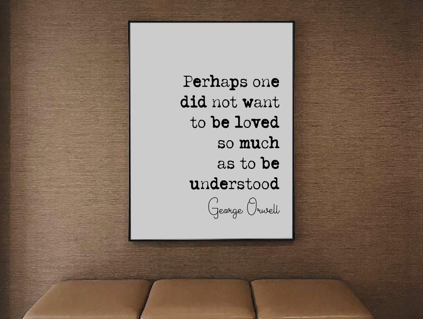 George Orwell Quote Print Perhaps One Did Not Want To Be Loved So Much As To Be Understood 1984 Quote Print Minimalist Home Decor Unframed