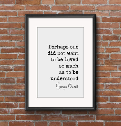 George Orwell Quote Print Perhaps One Did Not Want To Be Loved So Much As To Be Understood 1984 Quote Print Minimalist Home Decor Unframed