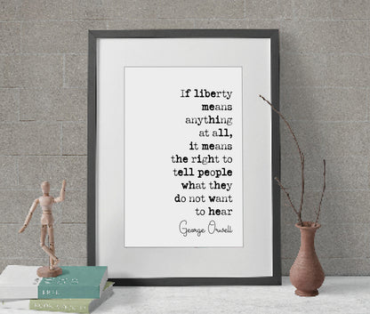 George Orwell 1984 Quote Print If Liberty Means Anything At All The Right To Tell People What They Do Not Want To Hear Minimalist Unframed