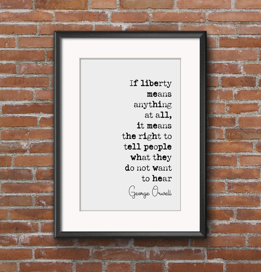 George Orwell 1984 Quote Print If Liberty Means Anything At All The Right To Tell People What They Do Not Want To Hear Minimalist Unframed