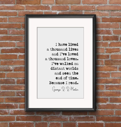 George R R Martin Quote Print I Have Lived A Thousand Lives And I've Loved A Thousand Loves Minimalist Home Decor Monochrome Art Unframed