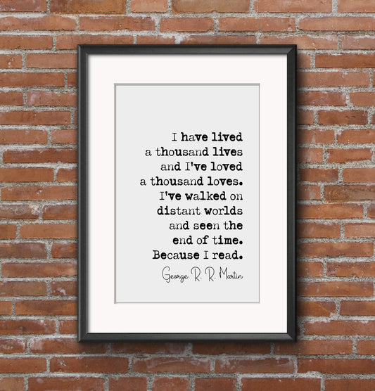 George R R Martin Quote Print I Have Lived A Thousand Lives And I've Loved A Thousand Loves Minimalist Home Decor Monochrome Art Unframed