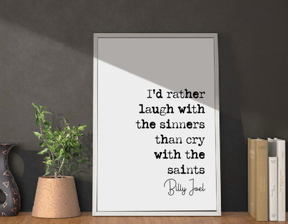 Billy Joel Quote Print I'd rather Laugh With The Sinners Than Cry With The Saints Minimalist Home Decor Monochrome Wall Art Unframed Lyrics