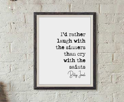 Billy Joel Quote Print I'd rather Laugh With The Sinners Than Cry With The Saints Minimalist Home Decor Monochrome Wall Art Unframed Lyrics