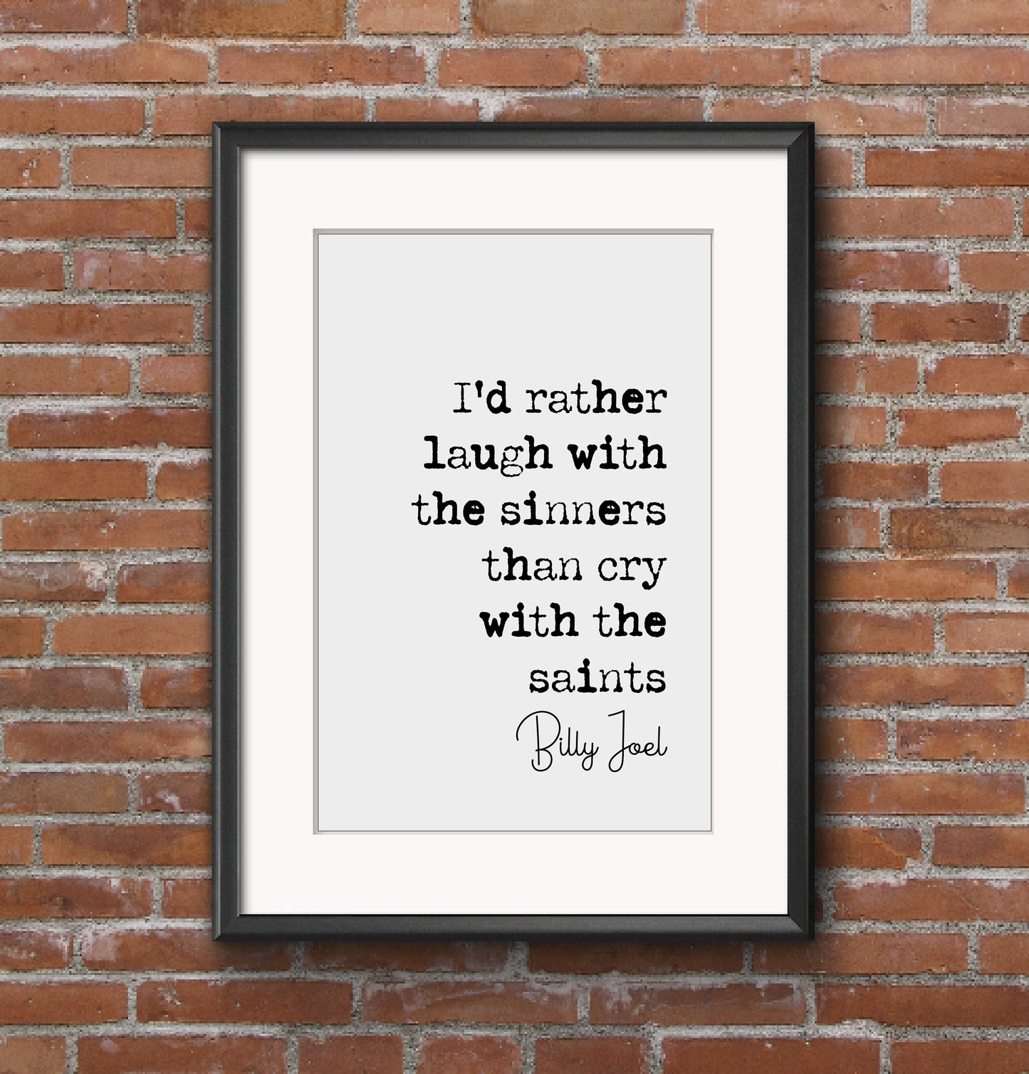 Billy Joel Quote Print I'd rather Laugh With The Sinners Than Cry With The Saints Minimalist Home Decor Monochrome Wall Art Unframed Lyrics