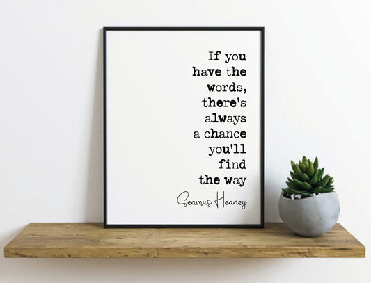 Seamus Heaney Quote Print If You Have The Words There's Always A Chance You'll Find The Way Minimalist Home Decor Art Literature Unframed