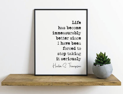 Hunter S Thompson Quote Print Life Has Become Immeasurably Better Stop Taking It Seriously Minimalist Home Decor Monochrome Art Unframed