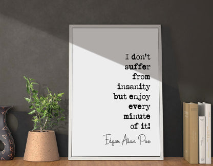 Edgar Allan Poe Quote Print I Don’t Suffer From Insanity But Enjoy Every Minute Of It Minimalist Home Decor Monochrome Posters Art Unframed