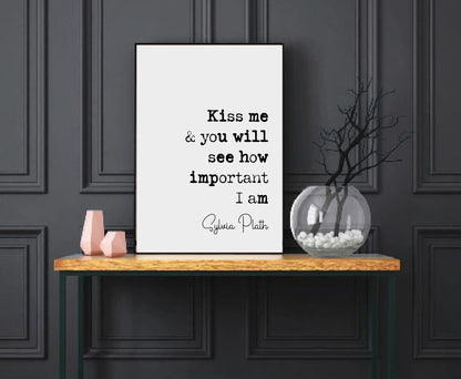 Sylvia Plath Quote Print Kiss Me And You Will See How Important I Am Feminist Icon Minimalist Home Decor Monochrome Poster Wall Art Unframed