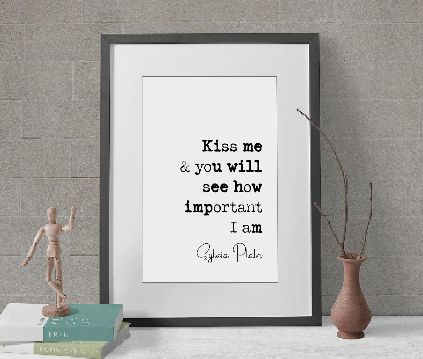 Sylvia Plath Quote Print Kiss Me And You Will See How Important I Am Feminist Icon Minimalist Home Decor Monochrome Poster Wall Art Unframed