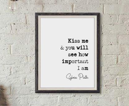 Sylvia Plath Quote Print Kiss Me And You Will See How Important I Am Feminist Icon Minimalist Home Decor Monochrome Poster Wall Art Unframed