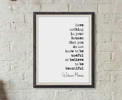 William Morris Quote Print Have Nothing In Your Houses That You Do Not Know To Be Useful Or Believe To Be Beautiful Home Decor Art Unframed