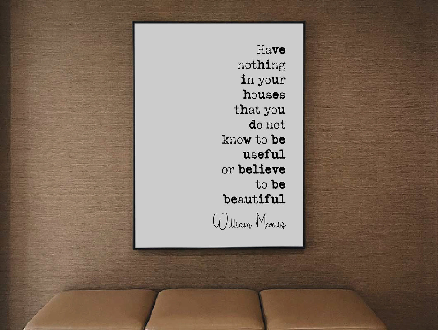 William Morris Quote Print Have Nothing In Your Houses That You Do Not Know To Be Useful Or Believe To Be Beautiful Home Decor Art Unframed