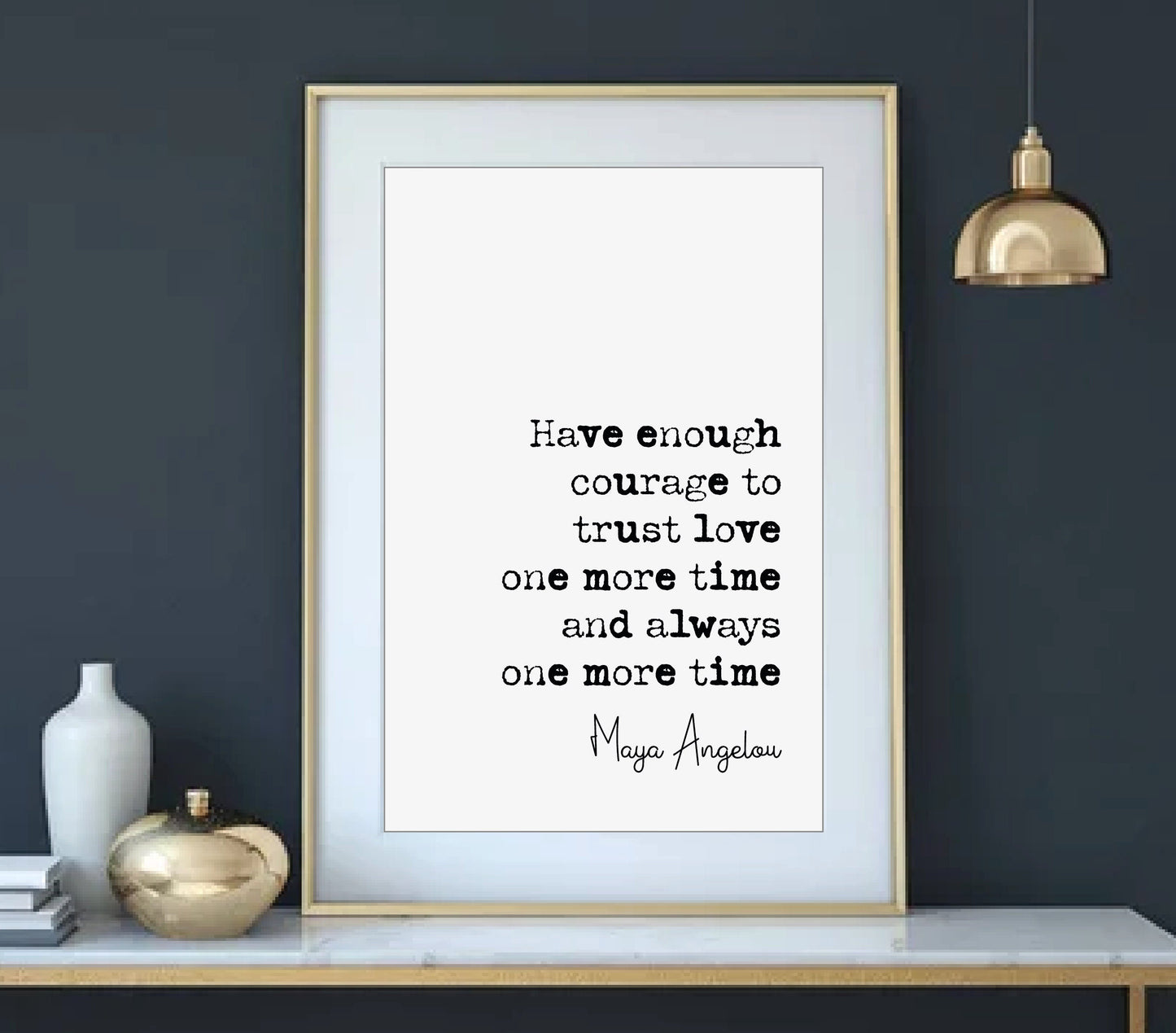 Maya Angelou Quote Print Have Enough Courage To Trust Love One More Time And Always One More Time Minimalist Home Decor Unframed Wall Art