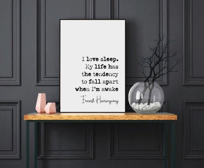 Ernest Hemingway Quote Print I Love Sleep My Life Has A Tendency To Fall Apart When I'm Awake Minimalist Wall Art Monochrome Decor Unframed