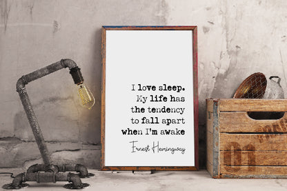 Ernest Hemingway Quote Print I Love Sleep My Life Has A Tendency To Fall Apart When I'm Awake Minimalist Wall Art Monochrome Decor Unframed