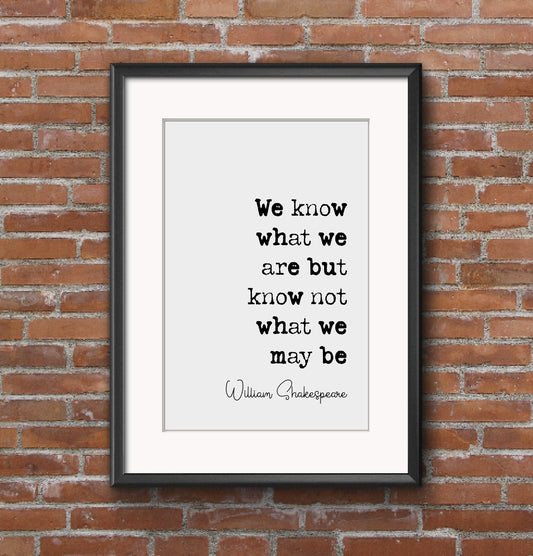 William Shakespeare Quote Print Hamlet Quote We Know What We Are But Know Not What We May Be Monochrome Home Decor Literature Unframed Art