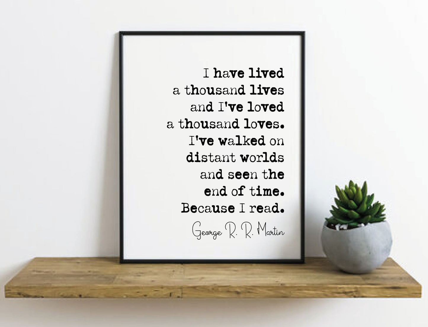 George R R Martin Quote Print I Have Lived A Thousand Lives And I've Loved A Thousand Loves Minimalist Home Decor Monochrome Art Unframed