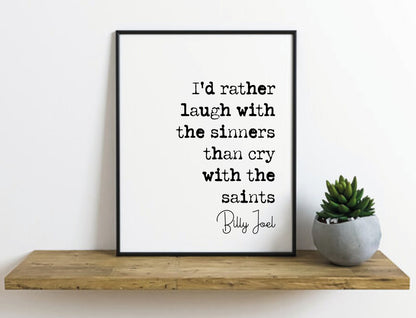 Billy Joel Quote Print I'd rather Laugh With The Sinners Than Cry With The Saints Minimalist Home Decor Monochrome Wall Art Unframed Lyrics