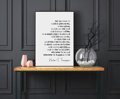 Hunter S Thompson Quote Print Let Us Toast To Animal Pleasures To Escapism The Good Life Minimalist Home Decor Monochrome Wall Art Unframed